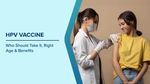HPV Vaccine: A Complete Guide to HPV Vaccination and Cancer Prevention